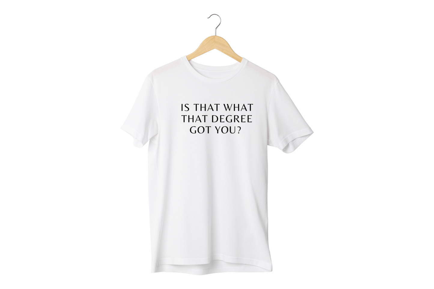 Is that what that degree got you t-shirt