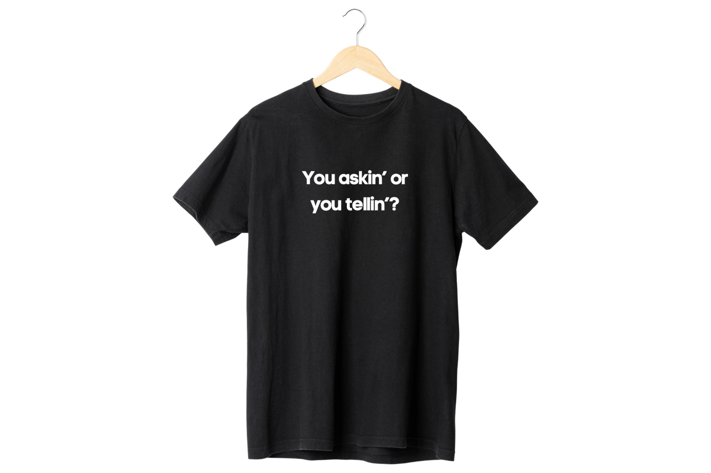 “You askin’ or you tellin”  T-Shirt