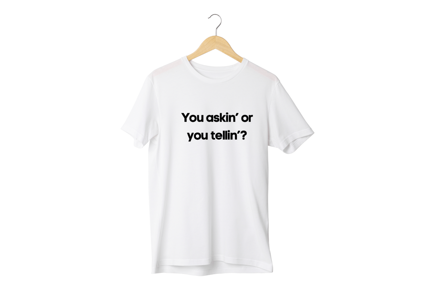 “You askin’ or you tellin”  T-Shirt