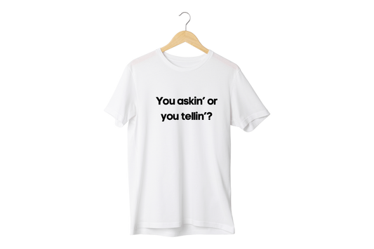 “You askin’ or you tellin”  T-Shirt